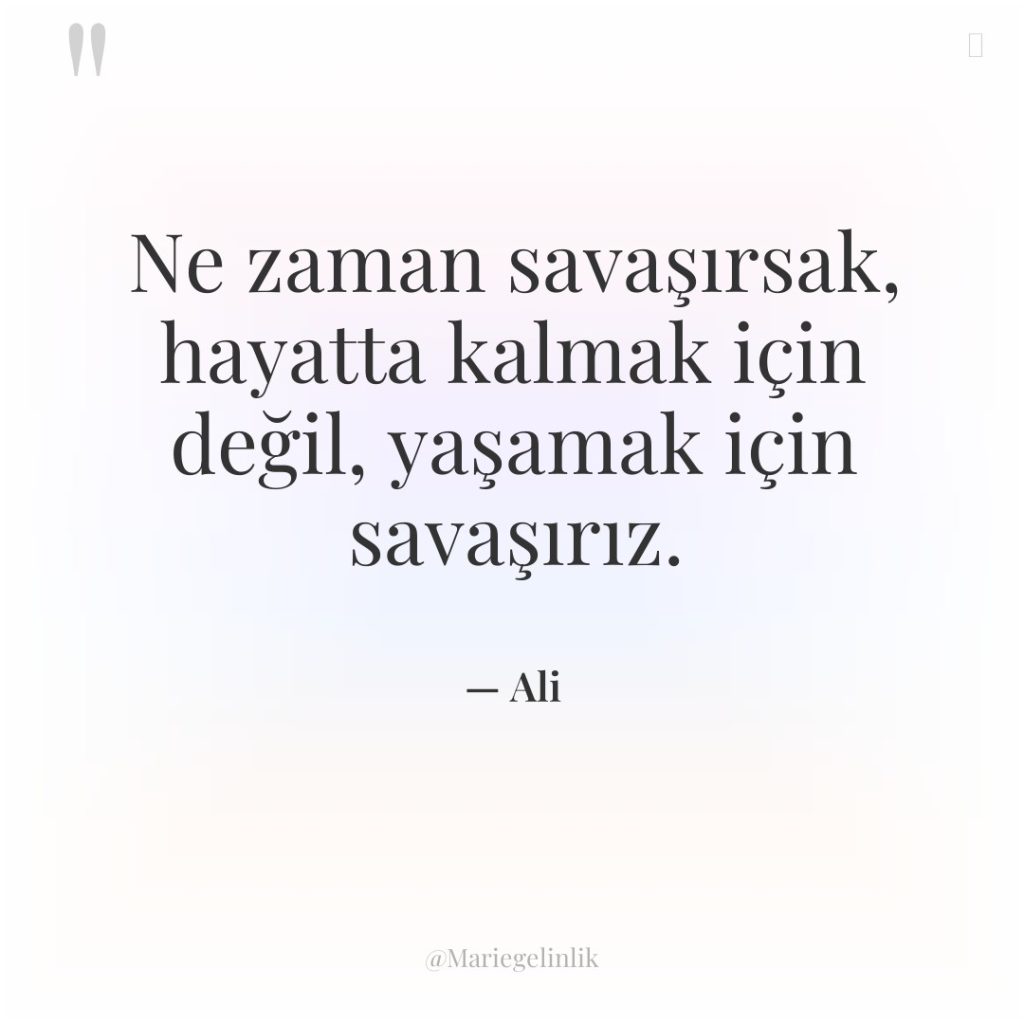 Ne zaman savaşırsak, hayatta kalmak için değil, yaşamak için savaşırız.