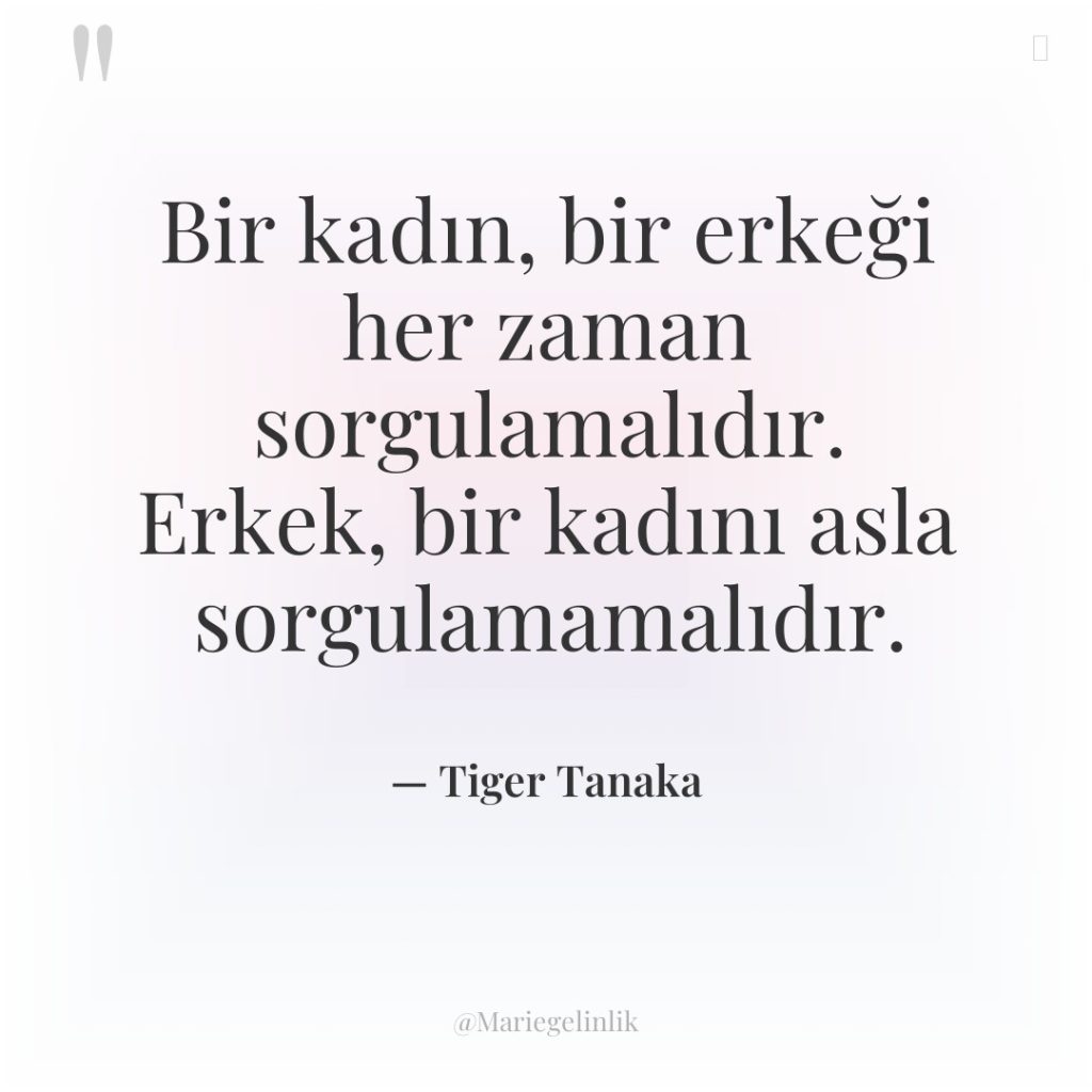 Bir kadın, bir erkeği her zaman sorgulamalıdır. Erkek, bir kadını…