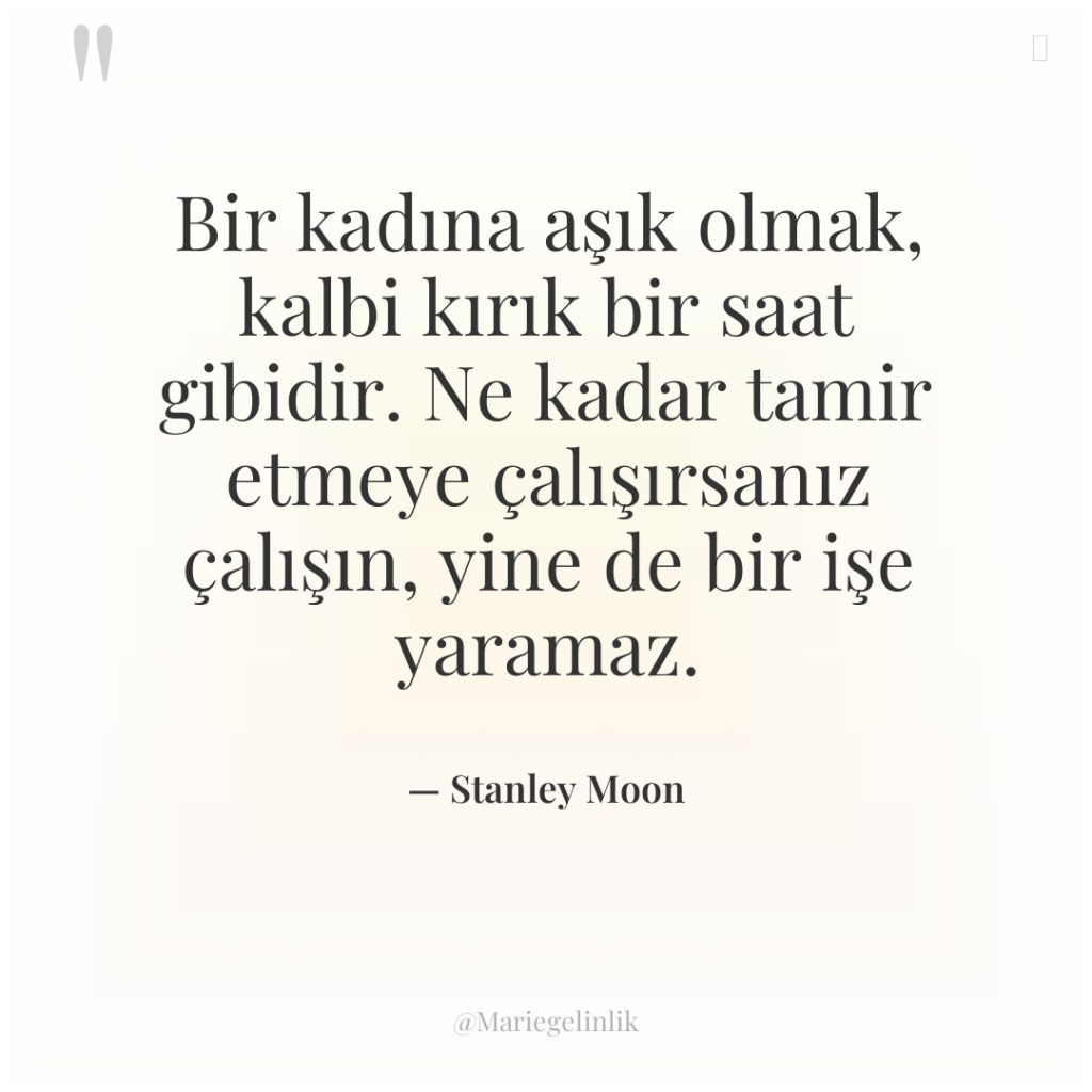 Bir kadına aşık olmak, kalbi kırık bir saat gibidir. Ne…