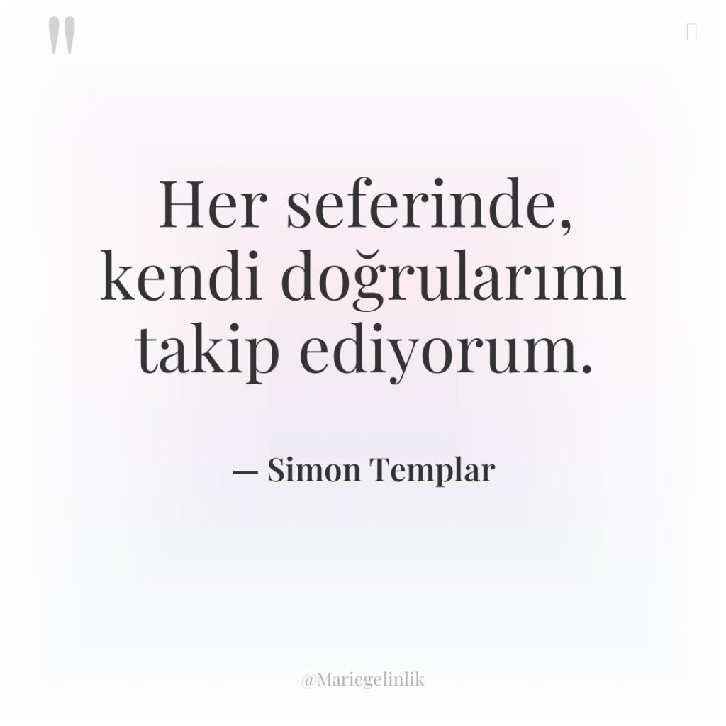 Her seferinde, kendi doğrularımı takip ediyorum.