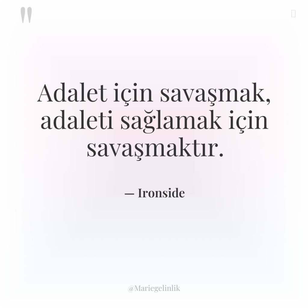 Adalet için savaşmak, adaleti sağlamak için savaşmaktır.