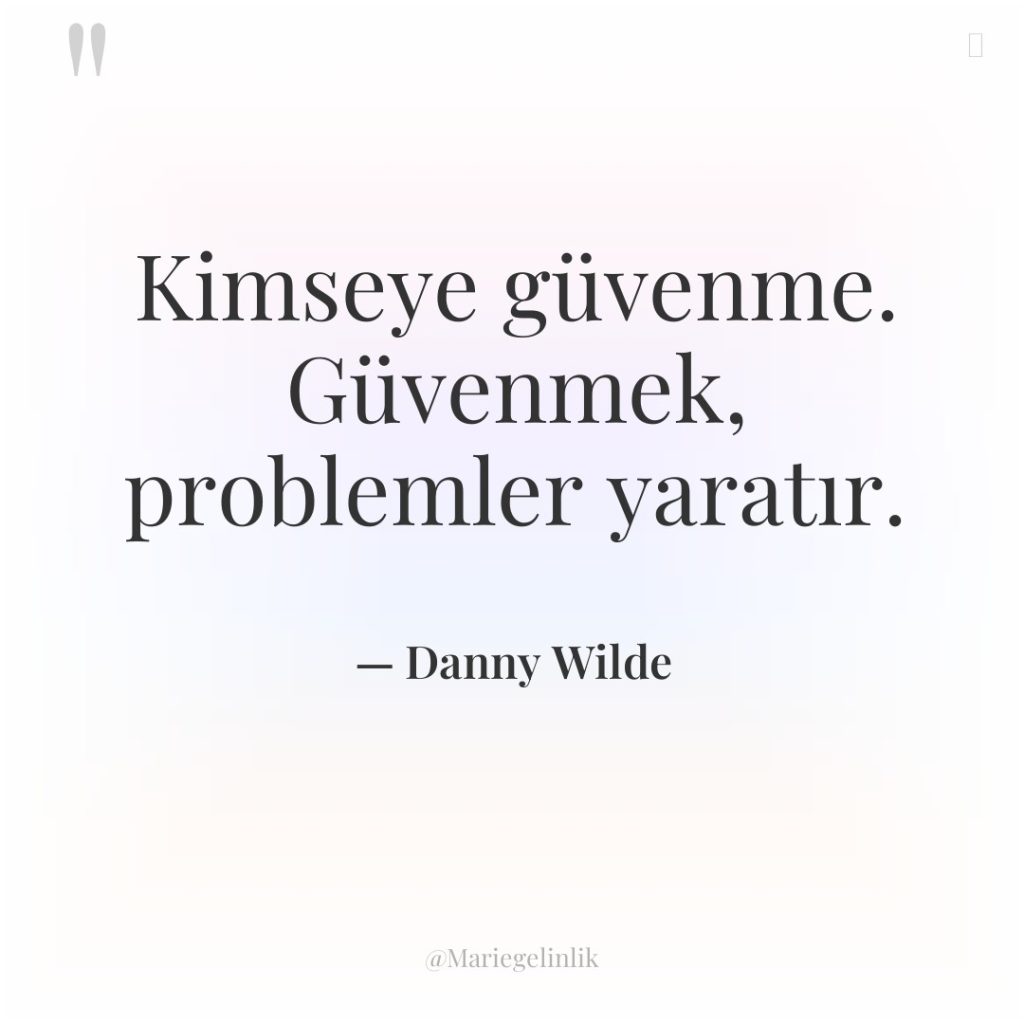 Kimseye güvenme. Güvenmek, problemler yaratır.