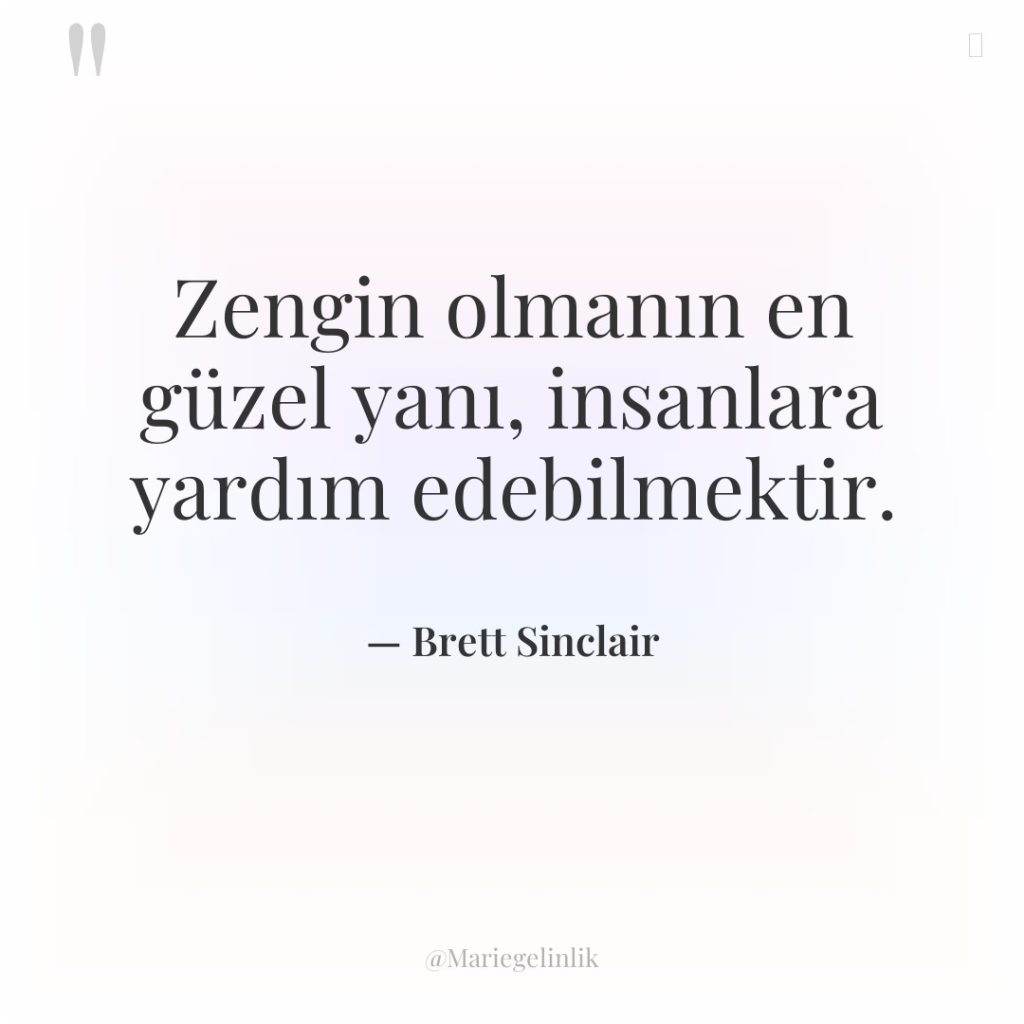 Zengin olmanın en güzel yanı, insanlara yardım edebilmektir.