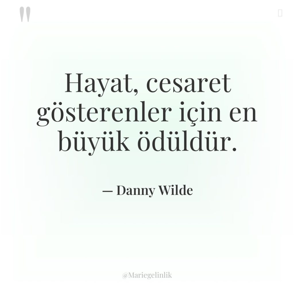 Hayat, cesaret gösterenler için en büyük ödüldür.