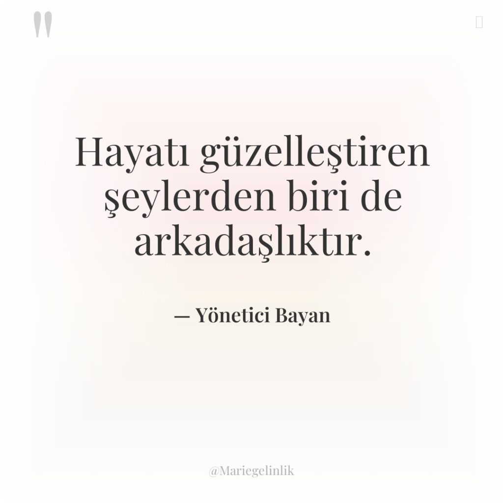 Hayatı güzelleştiren şeylerden biri de arkadaşlıktır.