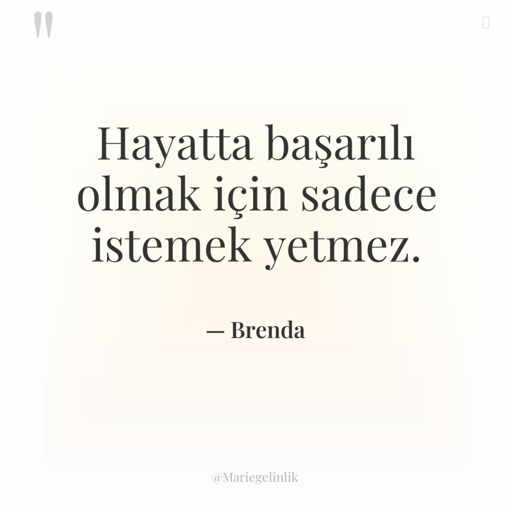 Hayatta başarılı olmak için sadece istemek yetmez.