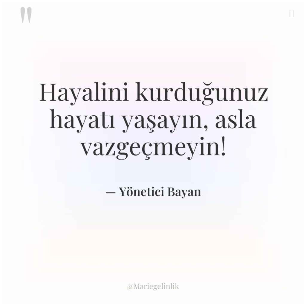 Hayalini kurduğunuz hayatı yaşayın, asla vazgeçmeyin!