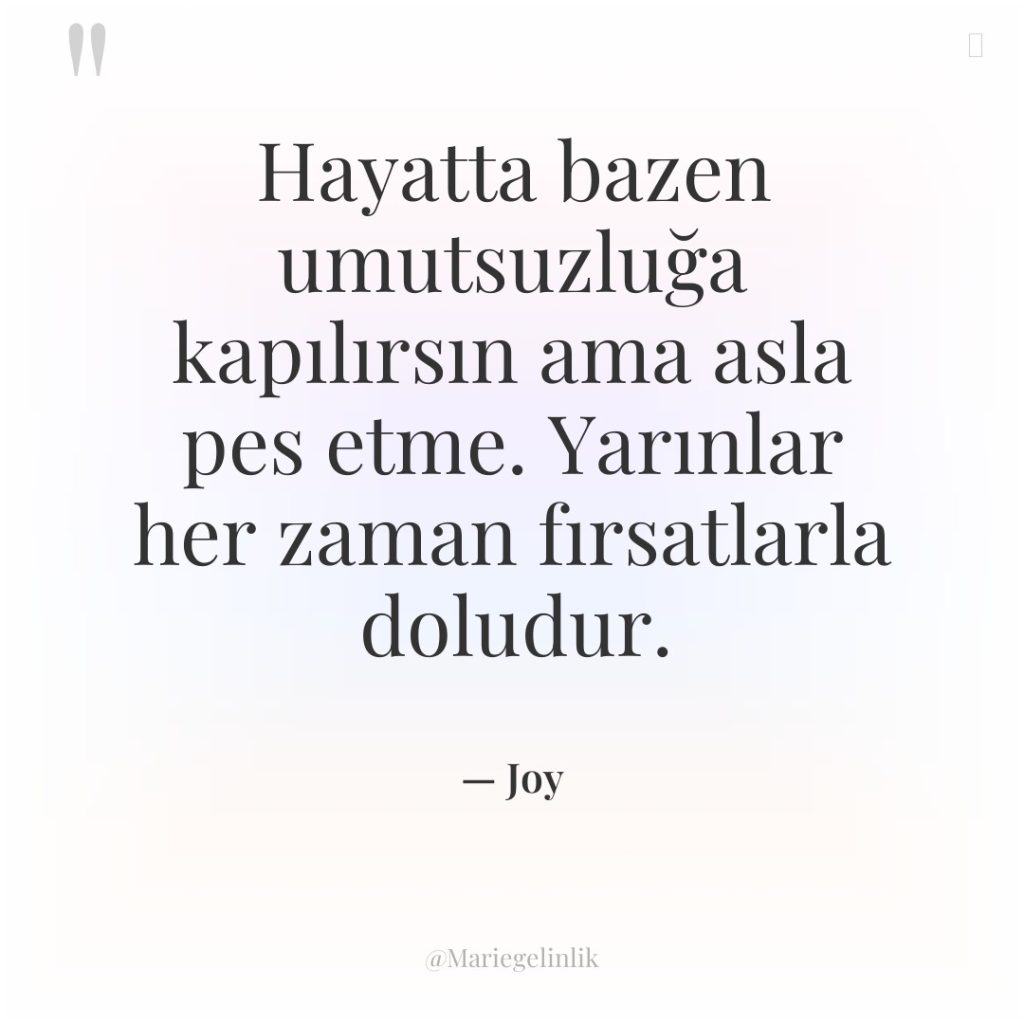 Hayatta bazen umutsuzluğa kapılırsın ama asla pes etme. Yarınlar her…