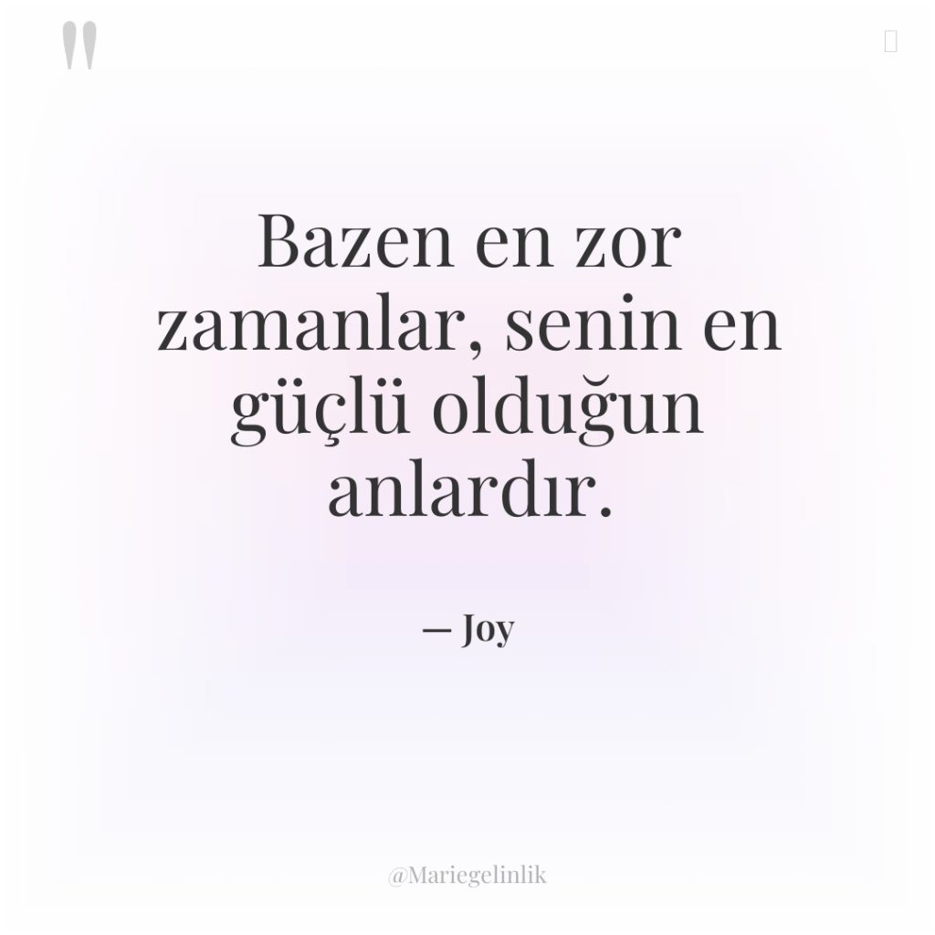 Bazen en zor zamanlar, senin en güçlü olduğun anlardır.