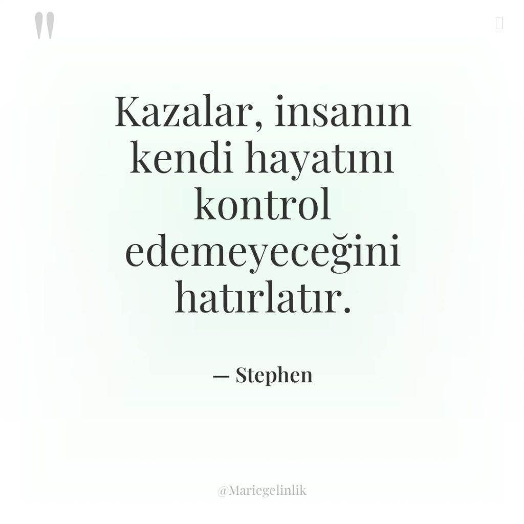 Kazalar, insanın kendi hayatını kontrol edemeyeceğini hatırlatır.