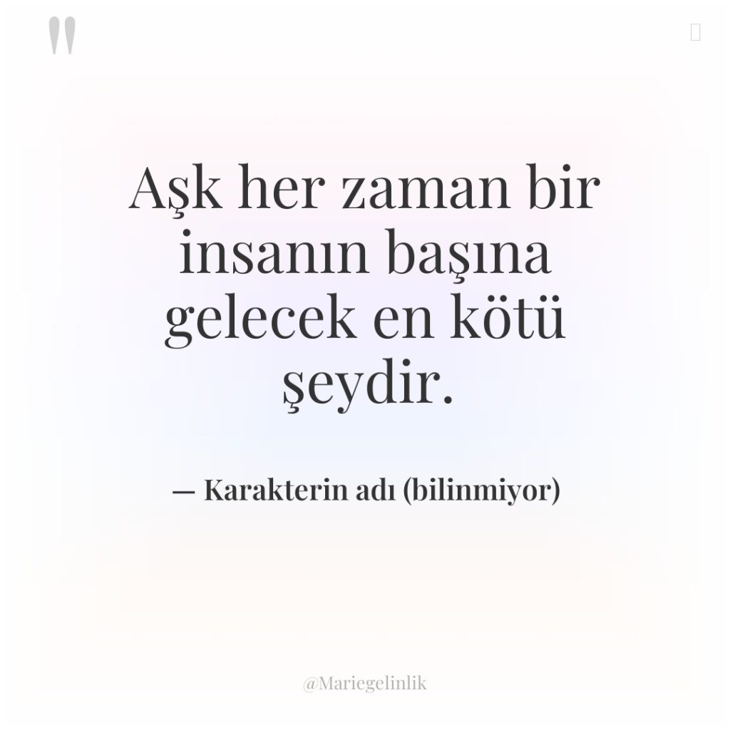 Aşk her zaman bir insanın başına gelecek en kötü şeydir.