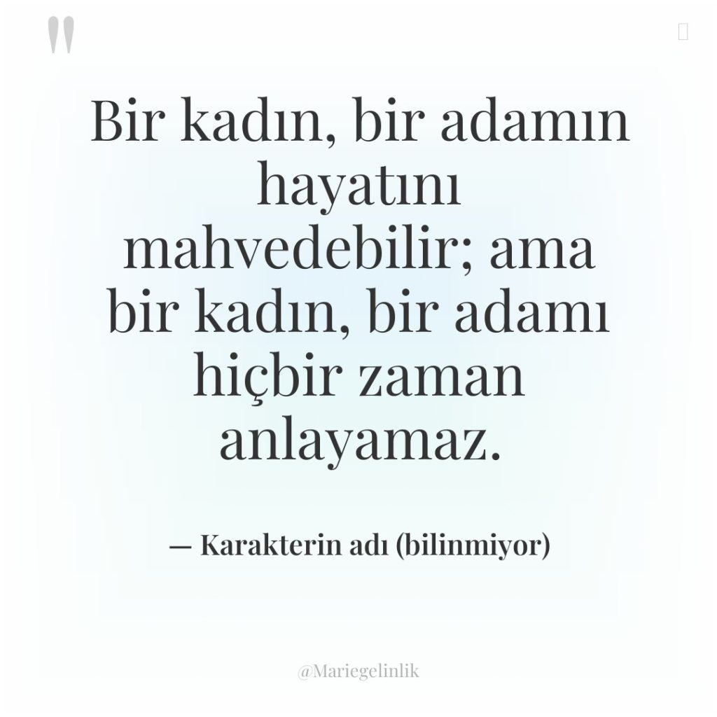 Bir kadın, bir adamın hayatını mahvedebilir; ama bir kadın, bir…