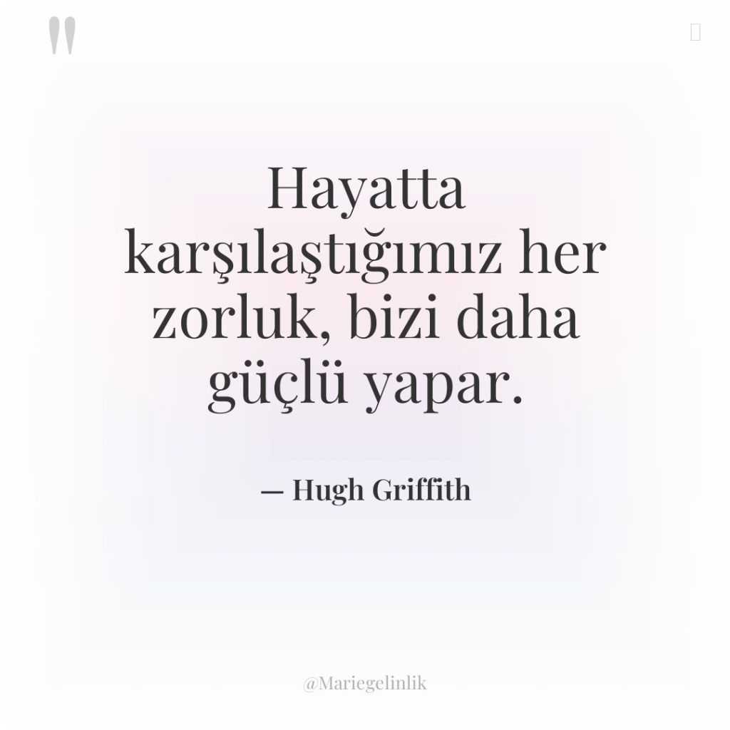 Hayatta karşılaştığımız her zorluk, bizi daha güçlü yapar.