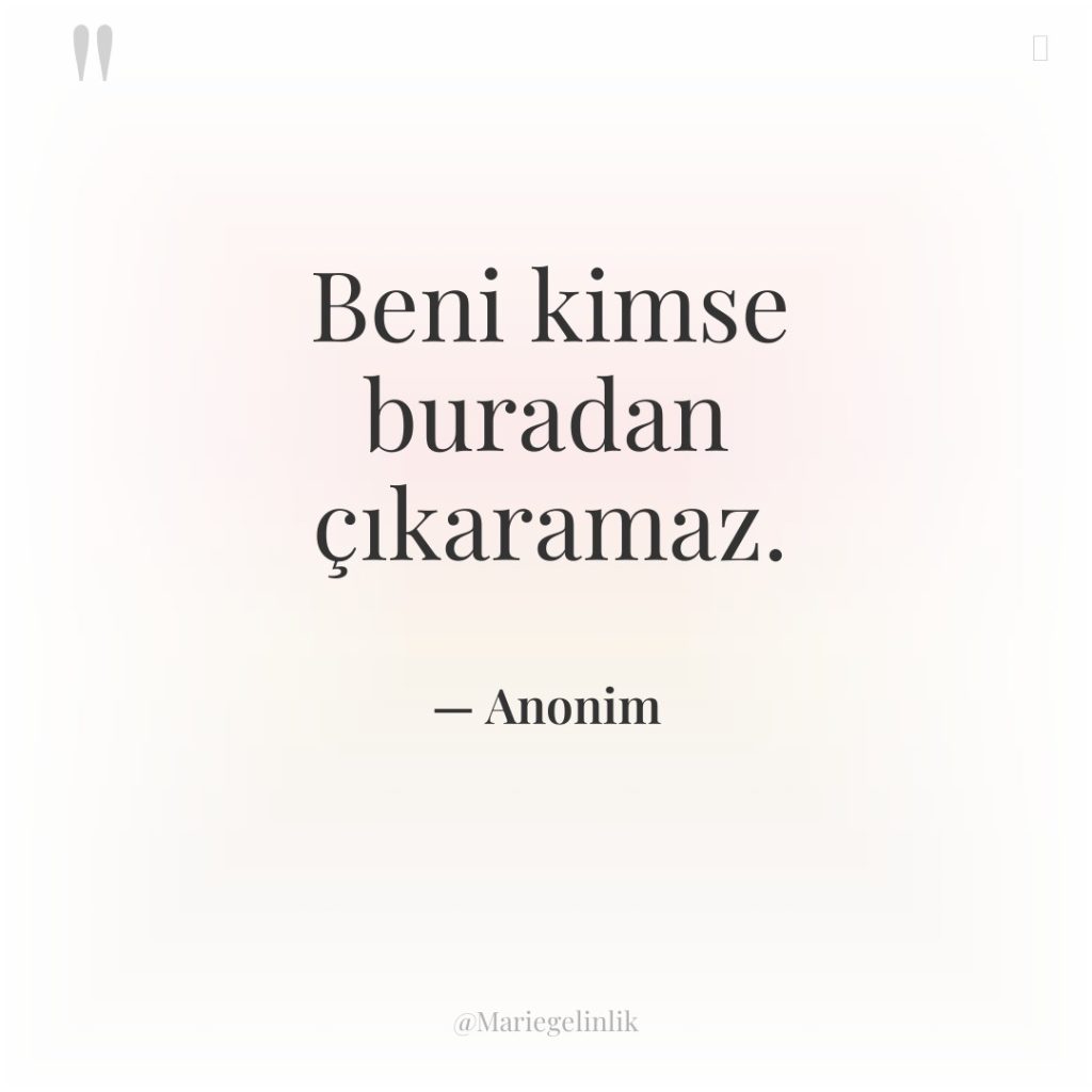 Beni kimse buradan çıkaramaz.