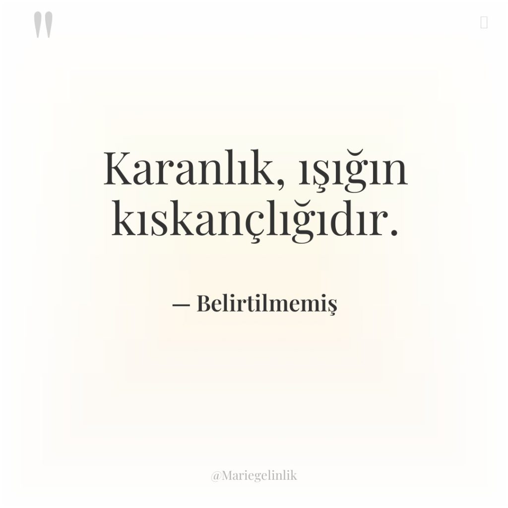 Karanlık, ışığın kıskançlığıdır.