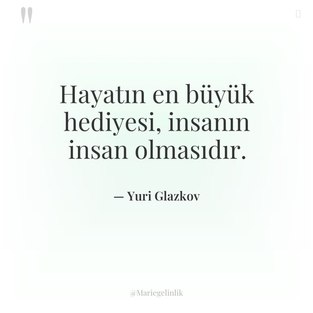 Hayatın en büyük hediyesi, insanın insan olmasıdır.