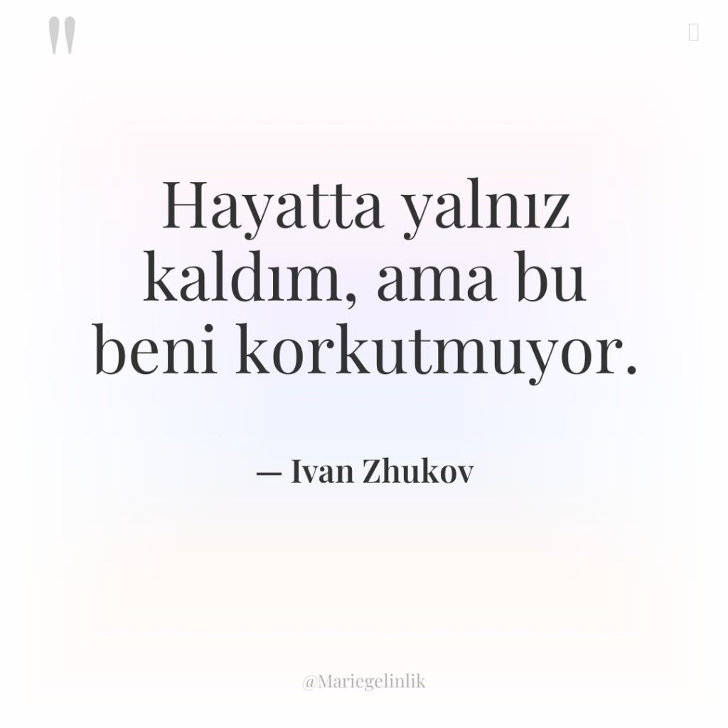 Hayatta yalnız kaldım, ama bu beni korkutmuyor.