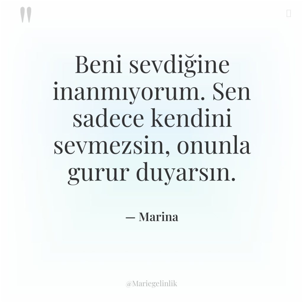 Beni sevdiğine inanmıyorum. Sen sadece kendini sevmezsin, onunla gurur duyarsın.