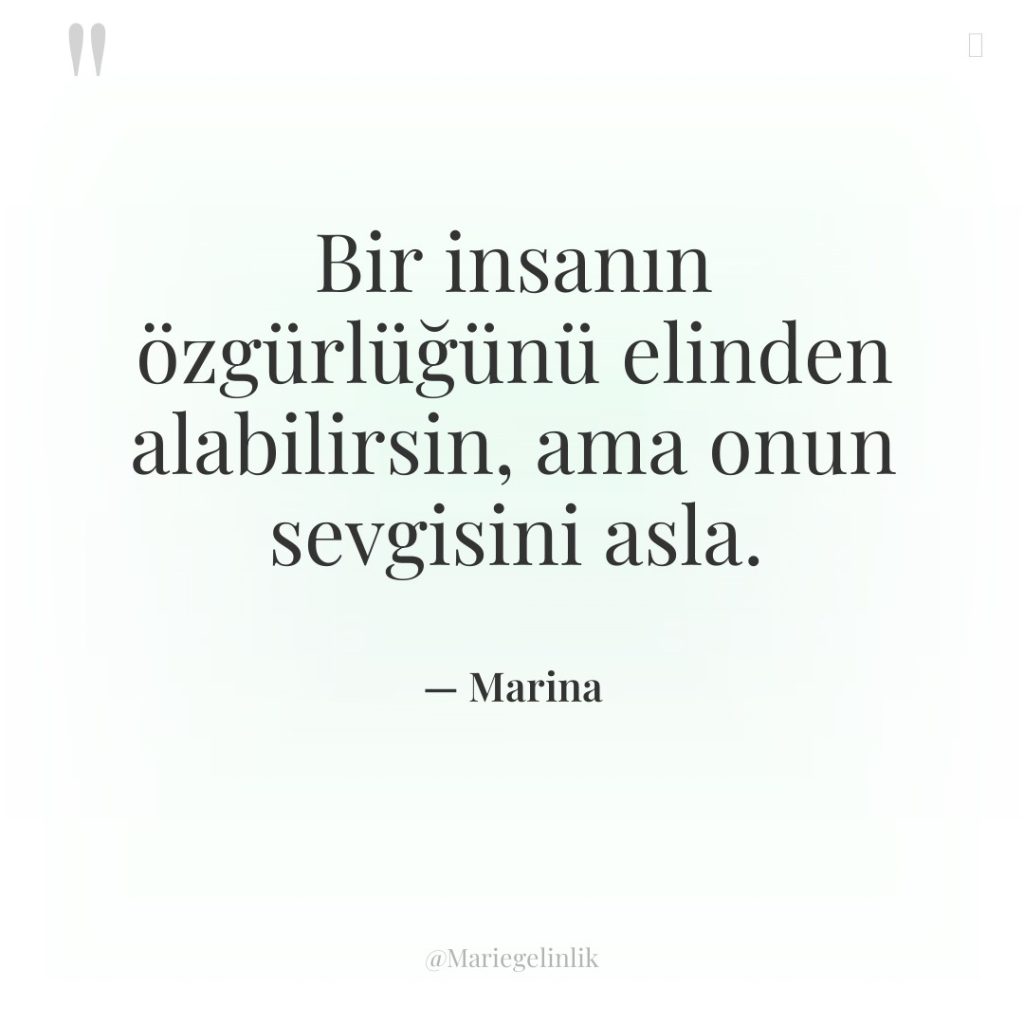 Bir insanın özgürlüğünü elinden alabilirsin, ama onun sevgisini asla.