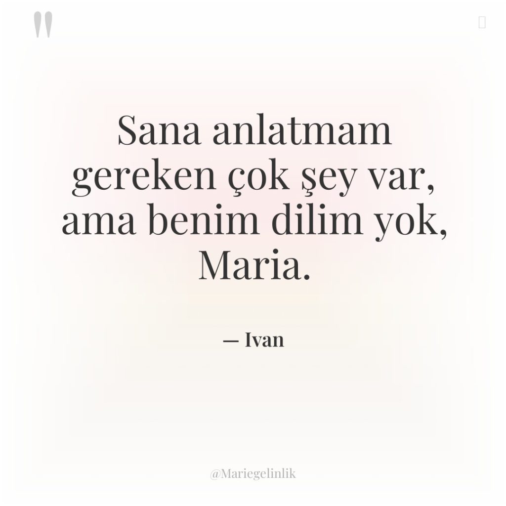 Sana anlatmam gereken çok şey var, ama benim dilim yok,…