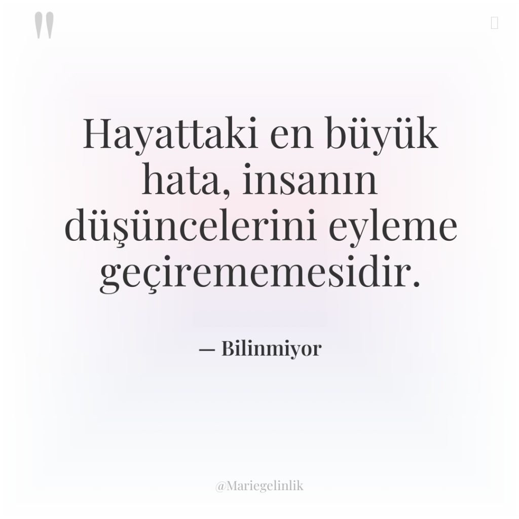 Hayattaki en büyük hata, insanın düşüncelerini eyleme geçirememesidir.