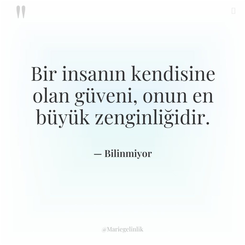 Bir insanın kendisine olan güveni, onun en büyük zenginliğidir.