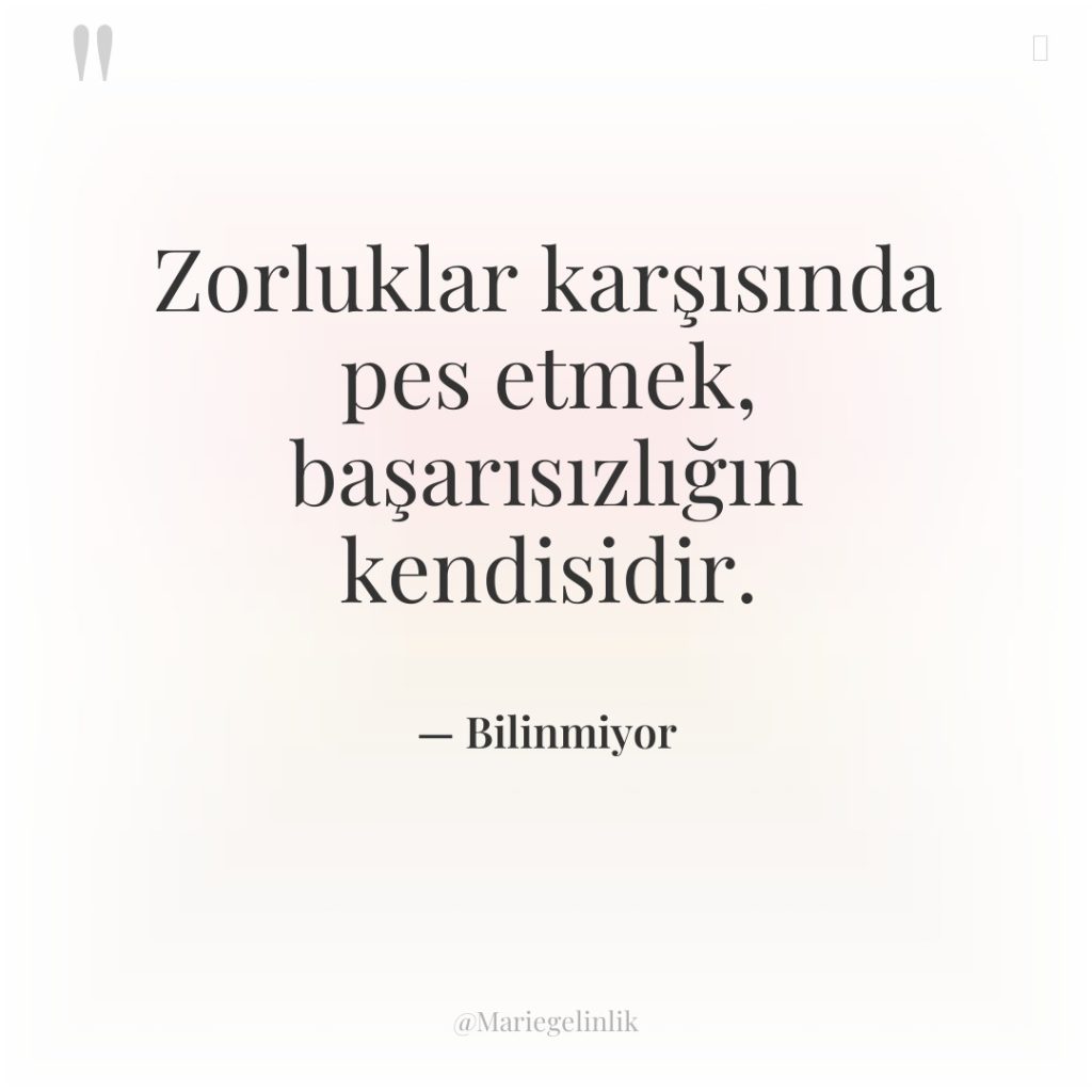 Zorluklar karşısında pes etmek, başarısızlığın kendisidir.