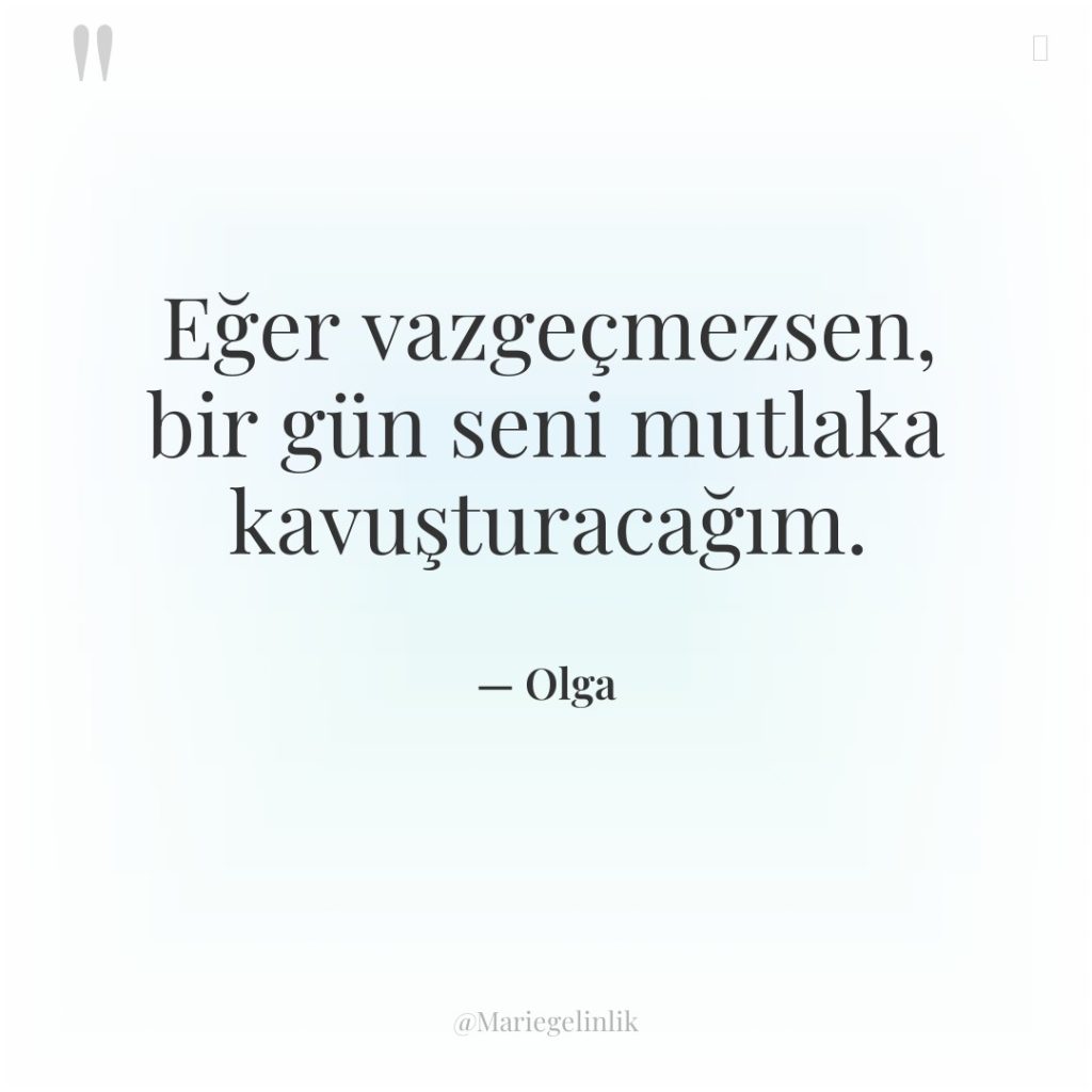 Eğer vazgeçmezsen, bir gün seni mutlaka kavuşturacağım.