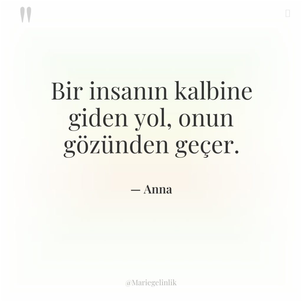 Bir insanın kalbine giden yol, onun gözünden geçer.