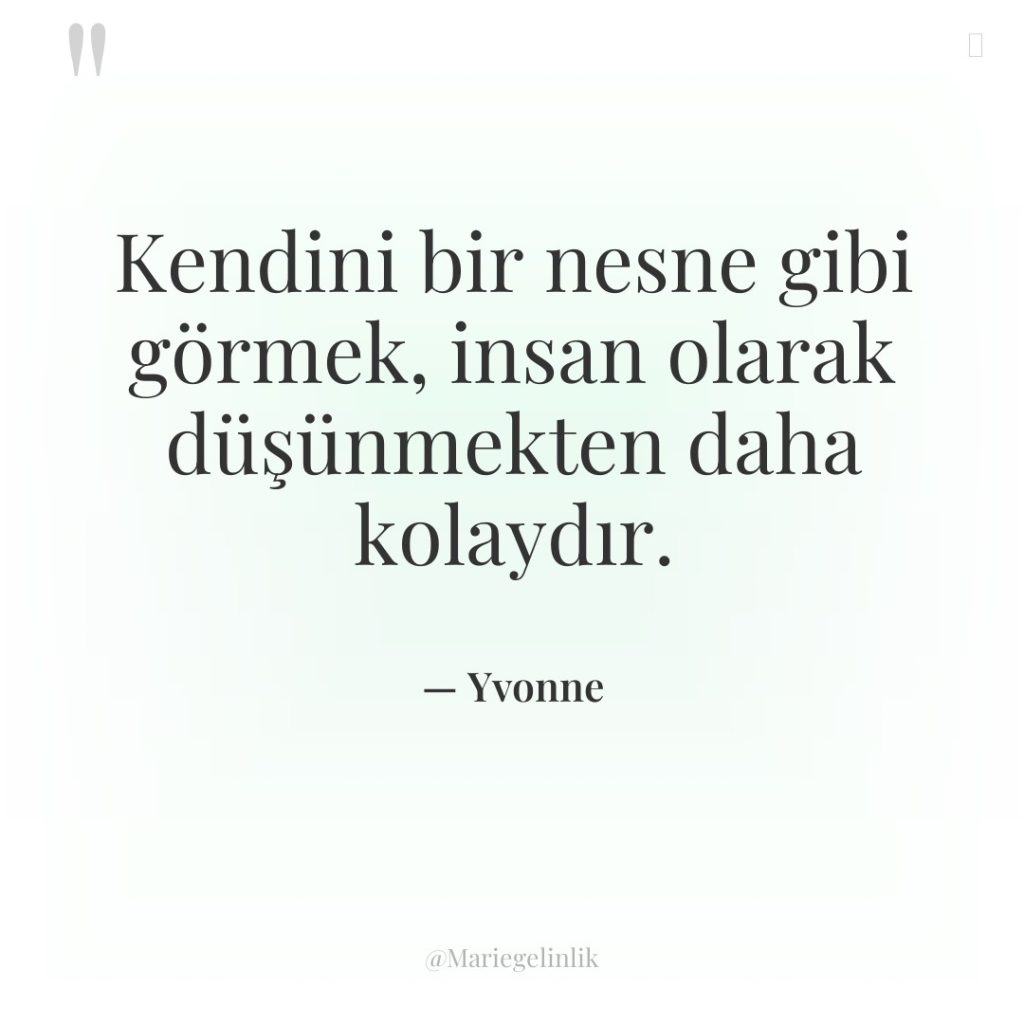 Kendini bir nesne gibi görmek, insan olarak düşünmekten daha kolaydır.