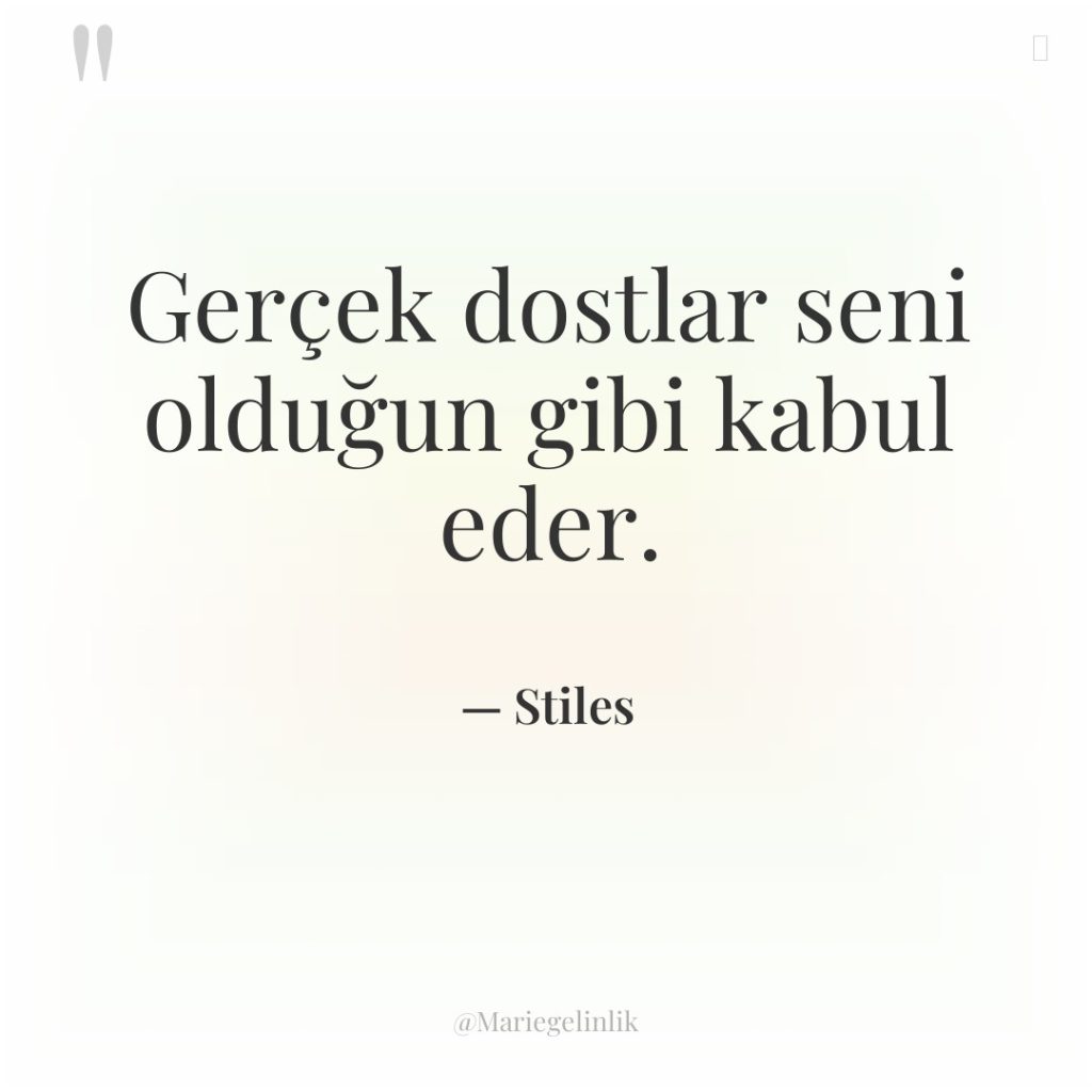 Gerçek dostlar seni olduğun gibi kabul eder.