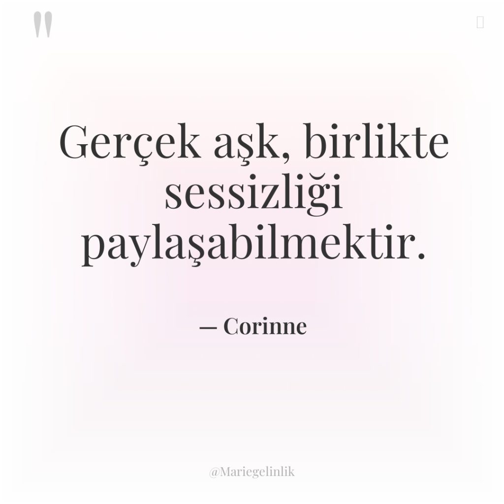 Gerçek aşk, birlikte sessizliği paylaşabilmektir.