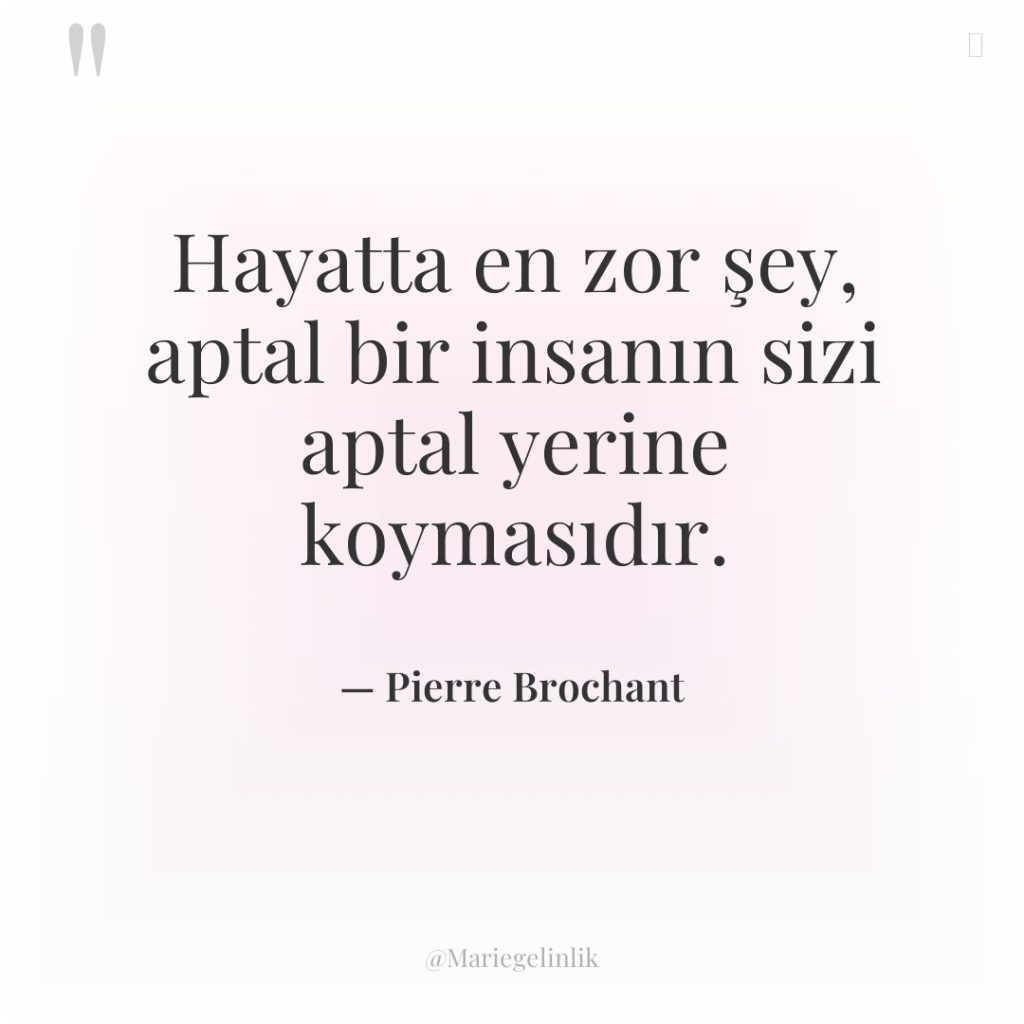 Hayatta en zor şey, aptal bir insanın sizi aptal yerine…