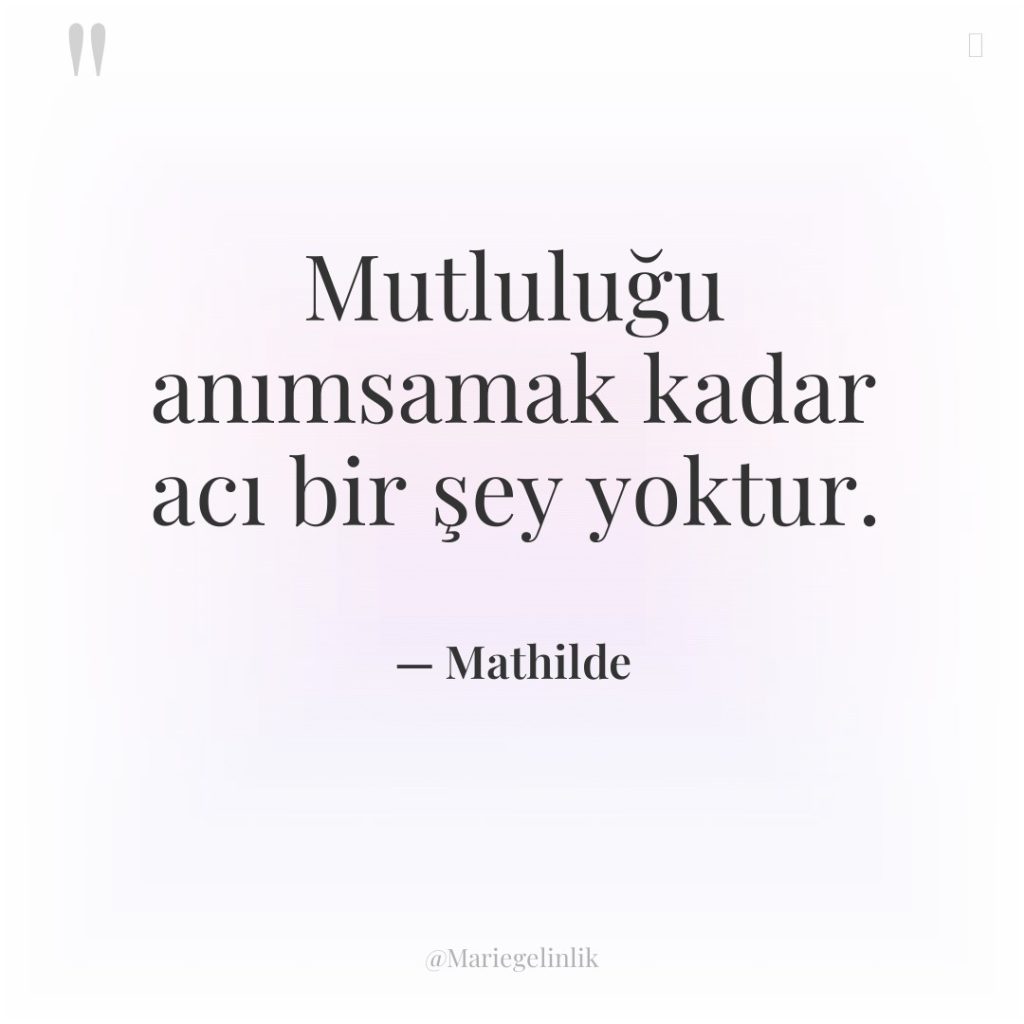 Mutluluğu anımsamak kadar acı bir şey yoktur.