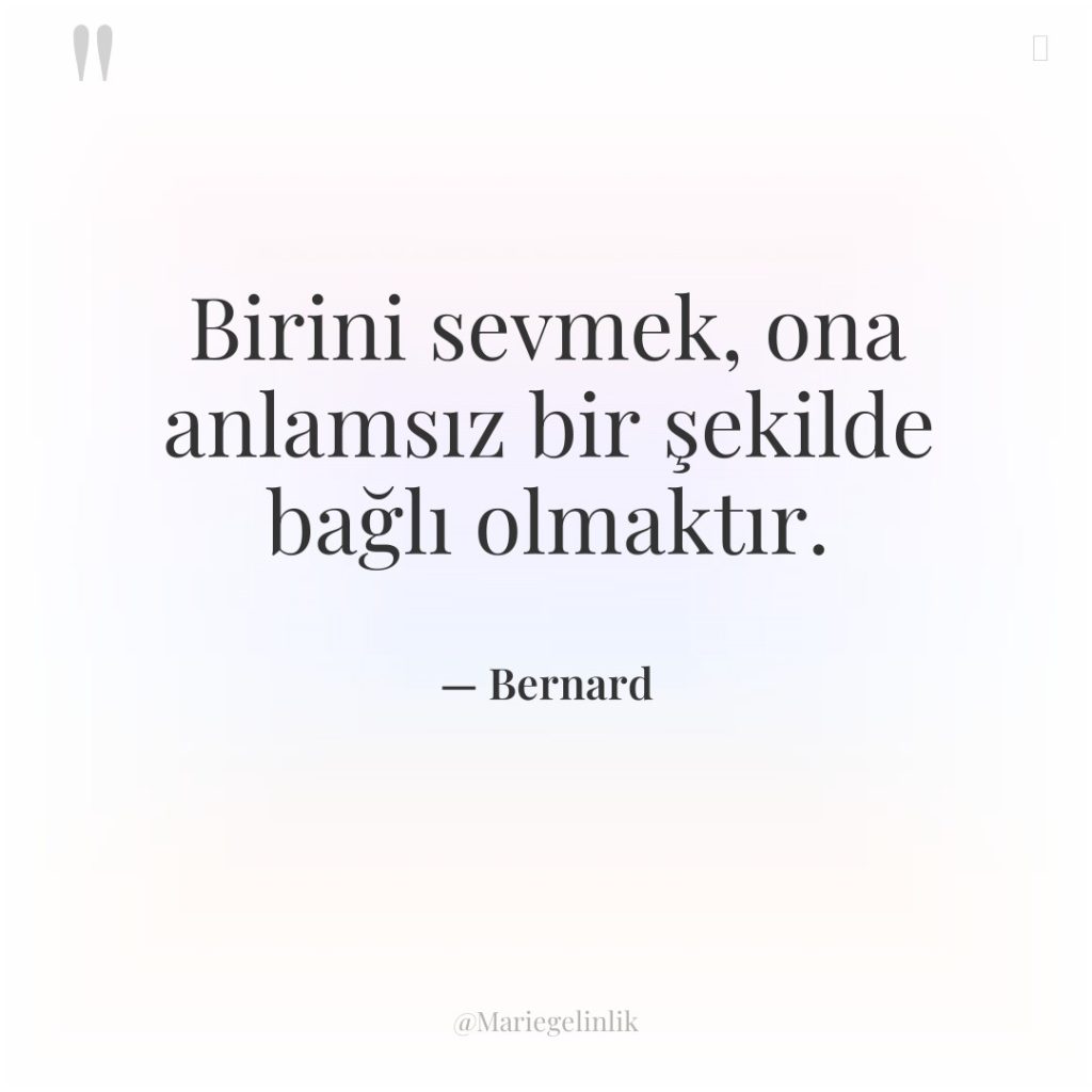 Birini sevmek, ona anlamsız bir şekilde bağlı olmaktır.