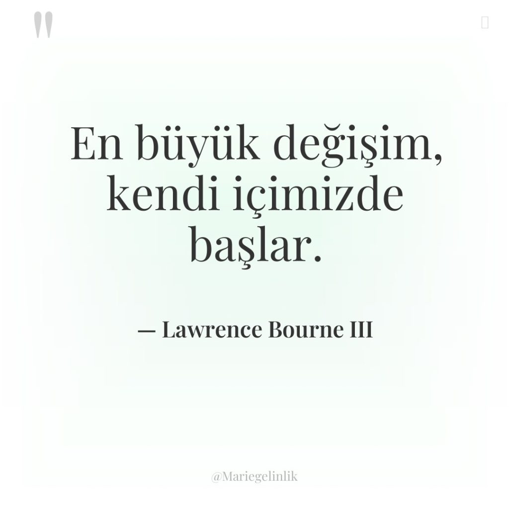 En büyük değişim, kendi içimizde başlar.