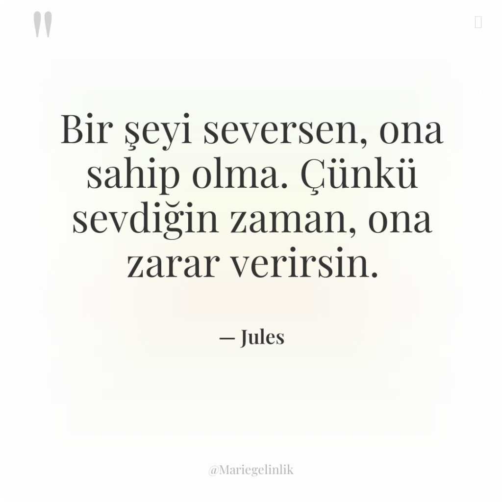 Bir şeyi seversen, ona sahip olma. Çünkü sevdiğin zaman, ona…