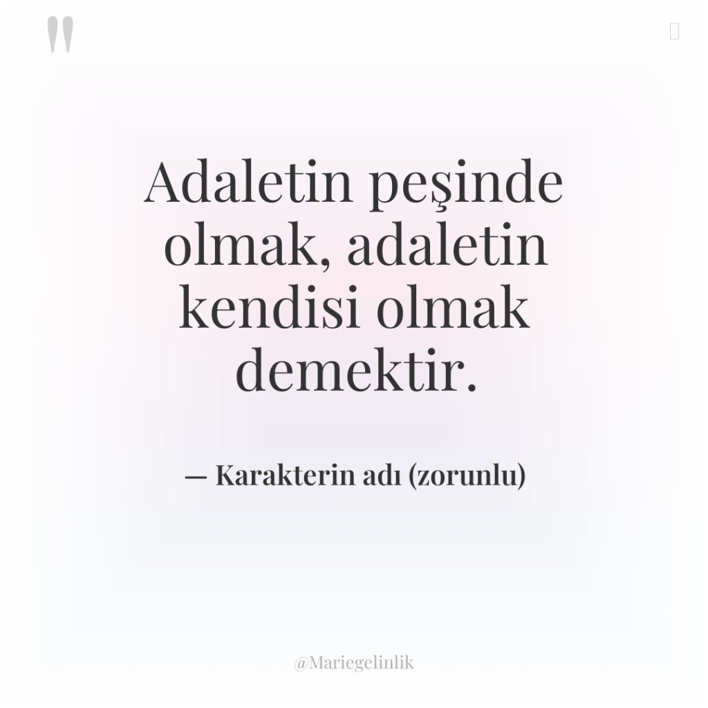 Adaletin peşinde olmak, adaletin kendisi olmak demektir.