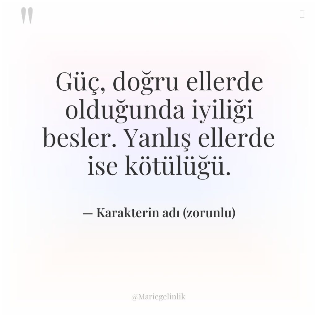 Güç, doğru ellerde olduğunda iyiliği besler. Yanlış ellerde ise kötülüğü.