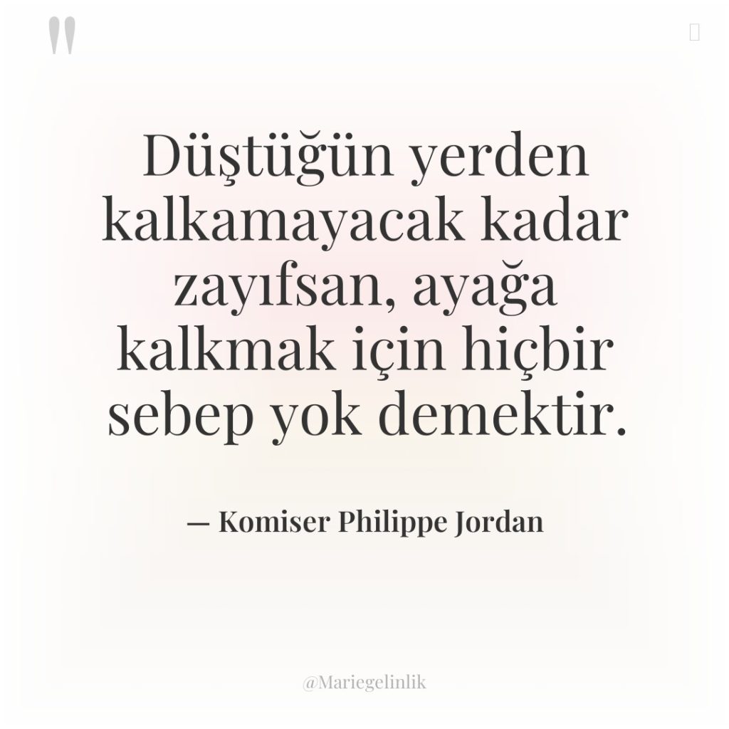 Düştüğün yerden kalkamayacak kadar zayıfsan, ayağa kalkmak için hiçbir sebep…