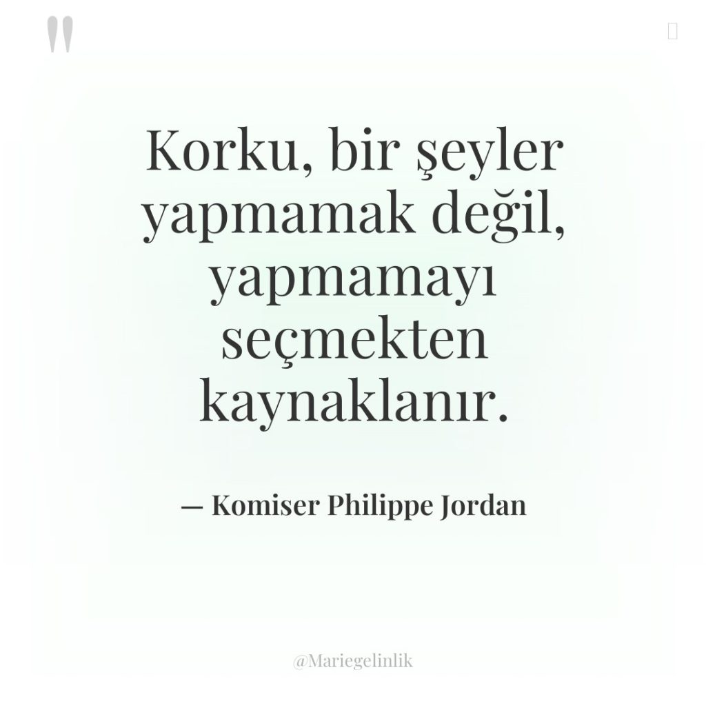 Korku, bir şeyler yapmamak değil, yapmamayı seçmekten kaynaklanır.