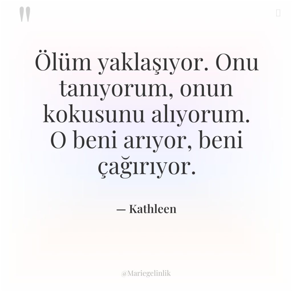 Ölüm yaklaşıyor. Onu tanıyorum, onun kokusunu alıyorum. O beni arıyor,…
