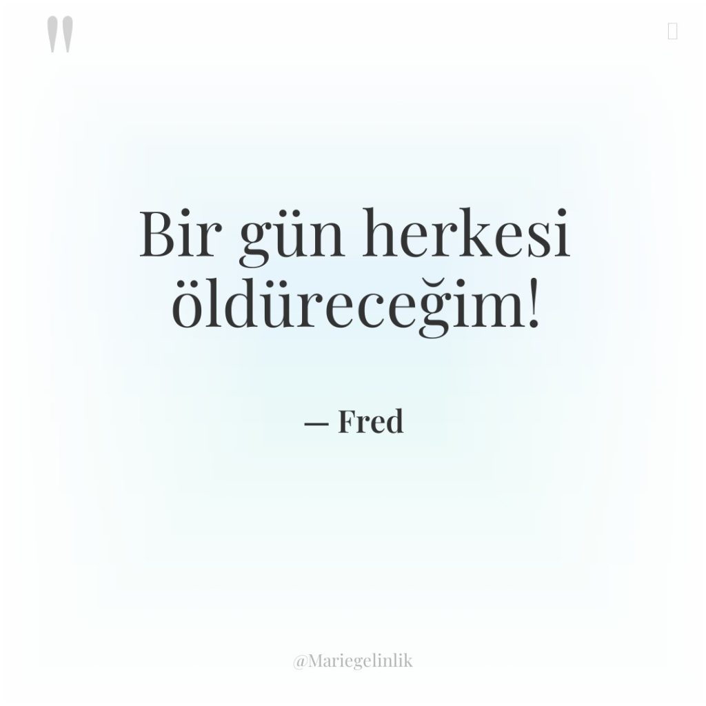 Bir gün herkesi öldüreceğim!