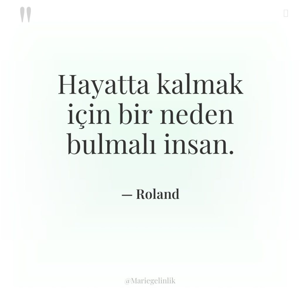 Hayatta kalmak için bir neden bulmalı insan.