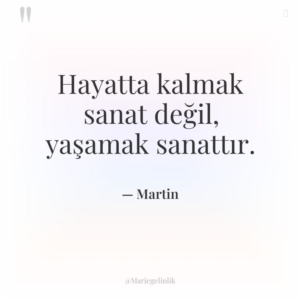Hayatta kalmak sanat değil, yaşamak sanattır.
