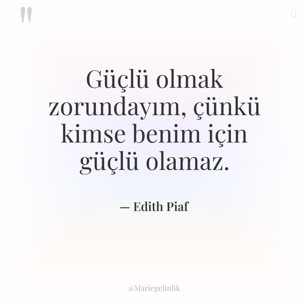 Güçlü olmak zorundayım, çünkü kimse benim için güçlü olamaz.