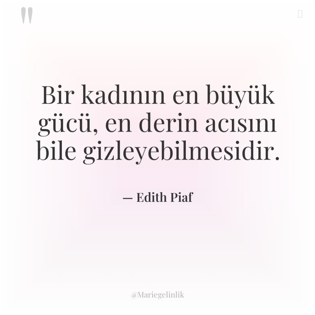 Bir kadının en büyük gücü, en derin acısını bile gizleyebilmesidir.