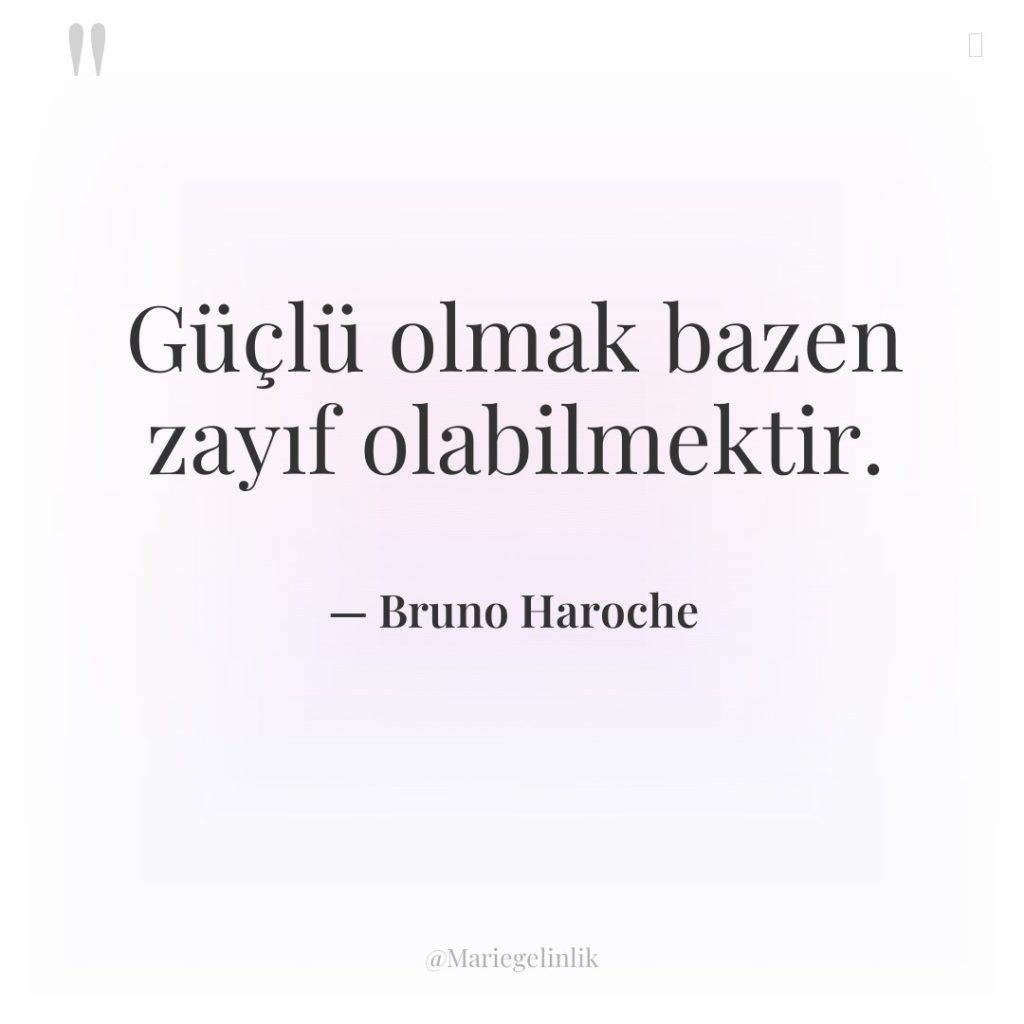 Güçlü olmak bazen zayıf olabilmektir.