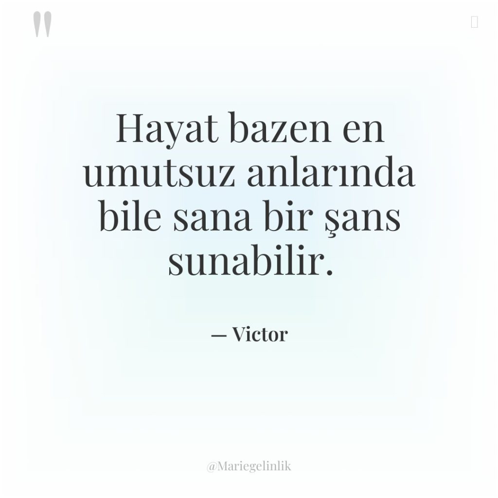 Hayat bazen en umutsuz anlarında bile sana bir şans sunabilir.
