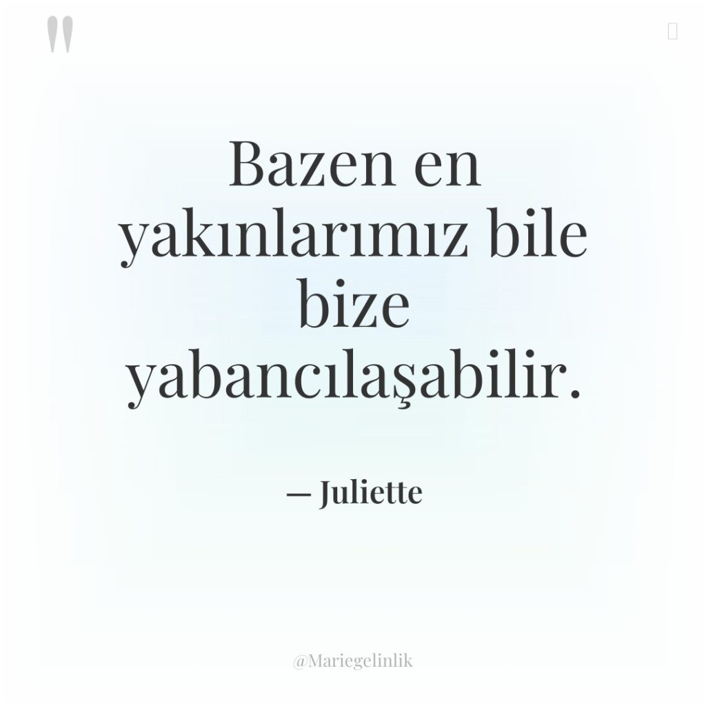 Bazen en yakınlarımız bile bize yabancılaşabilir.